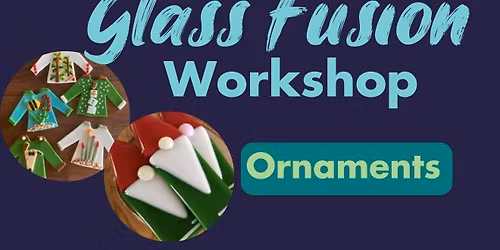 Glass Fusion Workshop - "Ornaments" 2025