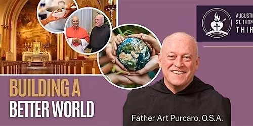 Building a Better World - Speaker Series (Father Art Purcaro, O.S.A.)
