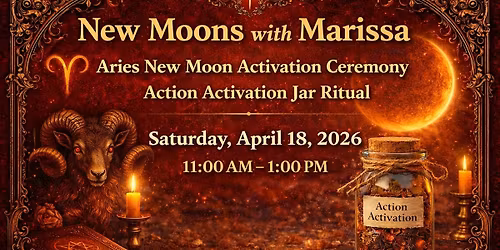 New Moons with Marissa Aries New Moon Activation Ceremony Action Activation