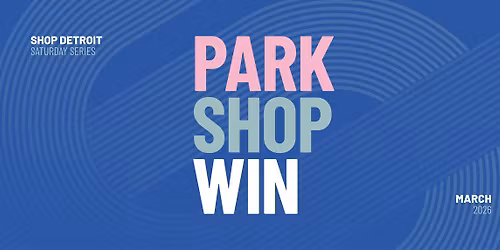 Park. Shop. Win | Shop Detroit Saturday Series