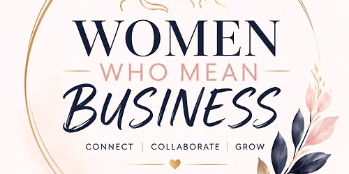     Women Who Mean Business: Networking & Connection