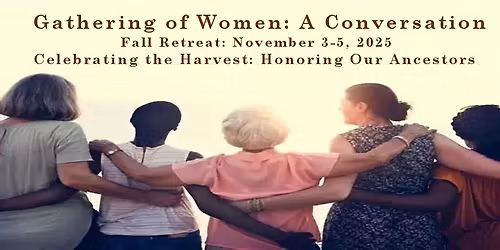 Gathering of Women: A Conversation Fall Retreat: Celebrating the Harvest: Honoring Our Ancestors