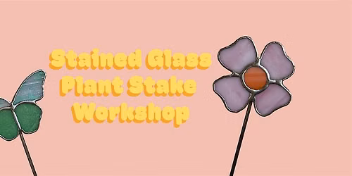 Stained Glass Plant Stake Workshop