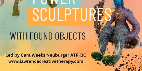 Personal Power Found Object Sculpture: Art Therapy Workshop