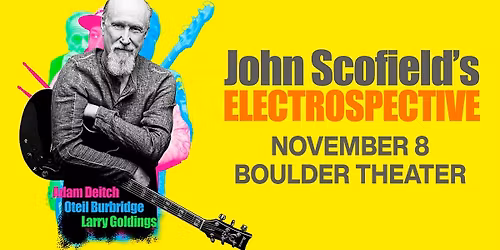 John Scofield's \u201cElectrospective\u201d ft. Oteil Burbridge, Adam Deitch, Larry Goldings | Boulder Theater