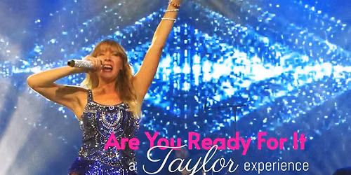 Are You Ready for It - A Taylor Experience