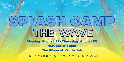 Splash Camp - The Wave 8\/17-8\/20, 4:30pm-5:30pm @ The Wave at Whitefish