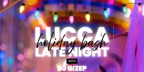 Lucca Late Night: Holiday Bash with DJ Gizep