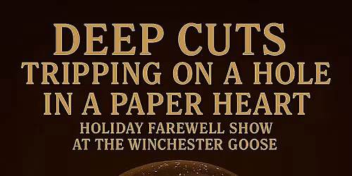 Deep Cuts: Holiday Farewell Show w Trippin on a Hole In a Paper Heart
