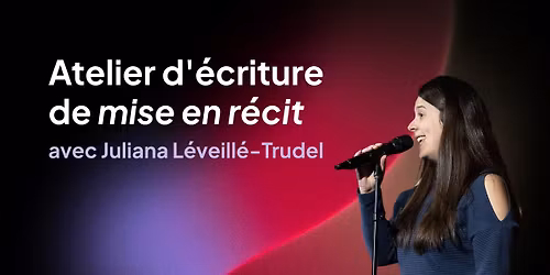 Atelier d\u2019\u00e9criture et de mise en r\u00e9cit avec Juliana L\u00e9veill\u00e9-Trudel