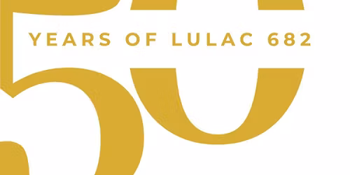 50 Years of LULAC 682's Anniversary Gala