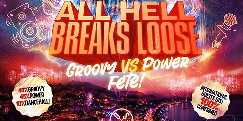 ALL HELL BREAKS LOOSE - GROOVY VS POWER FETE! + SPECIAL INTL GUESTS