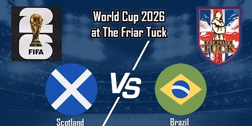 Scotland vs Brazil World Cup 2026 - The Friar Tuck - Wednesday, June 24th 6 PM