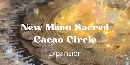 New Moon Sacred Cacao Circle ~ Expansion