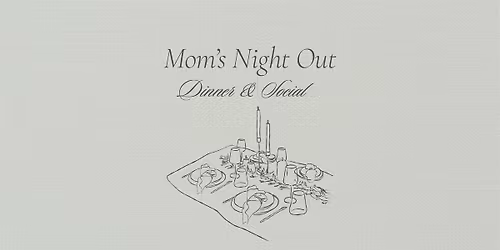 Mom\u2019s Night Out: Dinner & Social