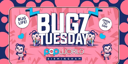 \ud83e\udeb2BUGZ TUESDAYS AT POPWORLD BIRMINGHAM OPEN TILL 3AM