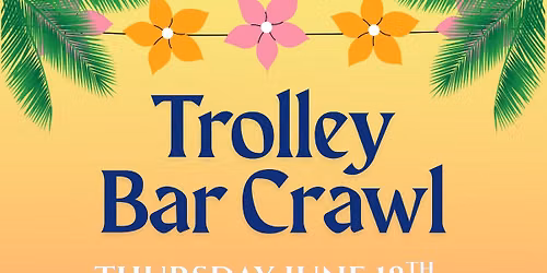 Trolley Bar Crawl- 21+ Event - Thurs. 6\/18, Check-in 7:30 p.m., Trolley departs 8:30 pm, Returns 10:30 pm