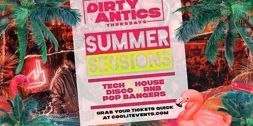 \ud83d\udd3a\ud83c\udf34 DIRTY ANTICS - SUMMER SESSIONS \ud83c\udf34\ud83d\udd3a - The UK's BIGGEST Thursday Night 