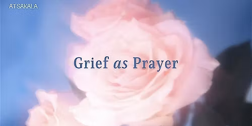 Grief as Prayer