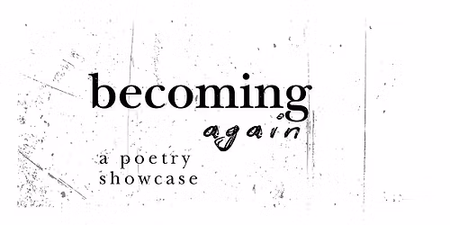 Becoming Again:A Poetry Showcase