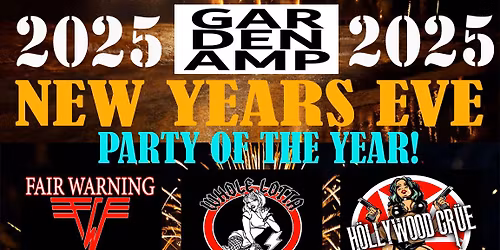 NEW YEARS EVE PARTY at the GARDEN AMP- 8 KILLER TRIBUTES!