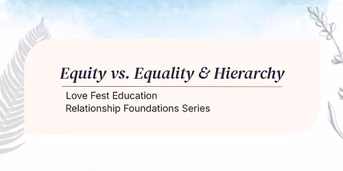 Relationship Foundations Series: Equity vs. Equality & Hierarchy