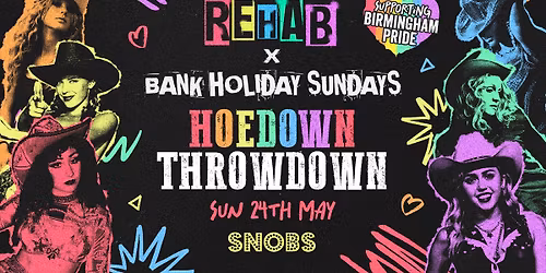 Rehab X Snobs Bank Holiday Sunday HOEDOWN THROWDOWN supporting Pride! \ud83c\udf08 24th May
