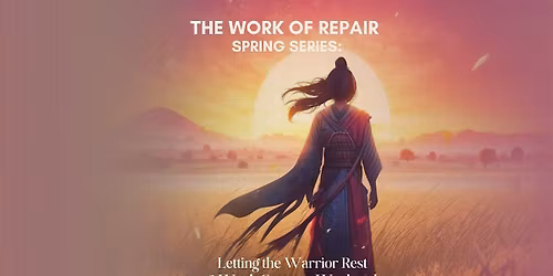 The Work of Repair Spring Series: Letting the Warrior Rest