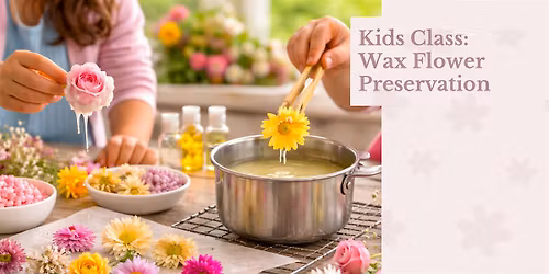 Kids Class: Wax Flower Preservation