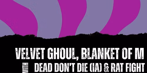 Velvet Ghoul, Blanket of M, DeaD Don't Die, & Rat Fight