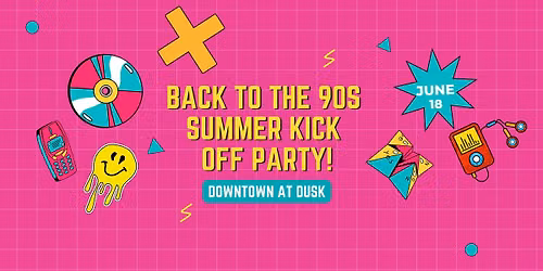 Downtown at Dusk - Back to the 90's Summer Kick Off Party!