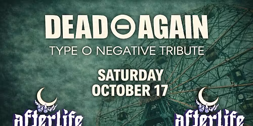 Saturday, October 17 \u2014 Dead \u2296 Again (Type O Negative Tribute) at Afterlife Live!