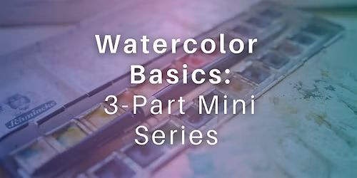 Watercolor Basics: 3-Class Mini Series