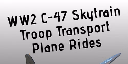 MFM's WWII C-47 Skytrain Troop Transport Plane Rides, Sun., July 19th, 2026