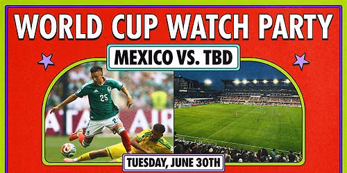 World Cup Watch Party (Mexico vs TBD) - Round of 32