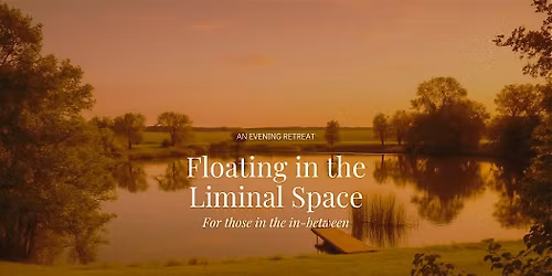 Floating in the Liminal Space: An Evening Retreat
