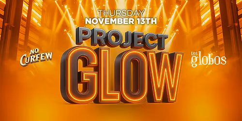 NO CURFEW PRESENTS PROJECT GLOW @ LOS GLOBOS (18+)