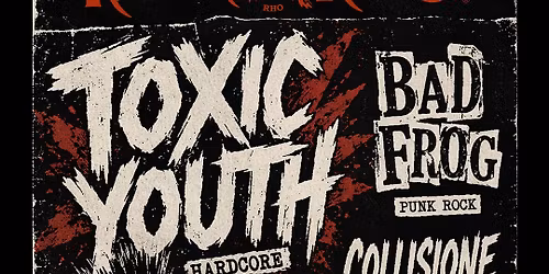 TOXIC YOUTH + Bad Frog + Collisione + Morning Fuckers live @ Rock'n'Roll Club RHO!