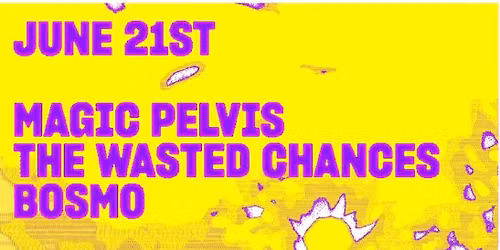 Magic Pelvis, The Wasted Chances, Bosmo (All ages)