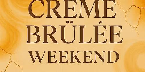 Cr\u00e8me Br\u00fbl\u00e9e Weekend!
