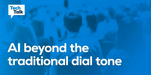 Tech Talk: AI beyond the traditional dial tone