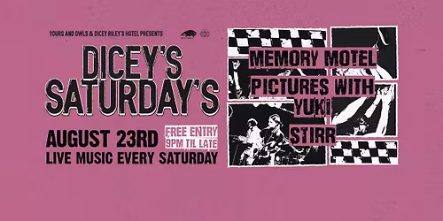 DICEY\u2019S SATURDAYS W\/ MEMORY MOTEL \/\/ PICTURES WITH YUKI \/\/ STIRR