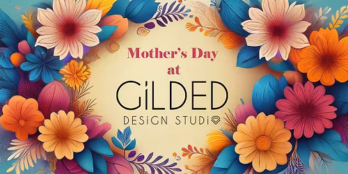 Mother's Day Celebration at Gilded Design Studio 