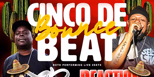 MAY 2ND "CINCO DE BOUNCE BEAT" FEATURING TCB & REACTION