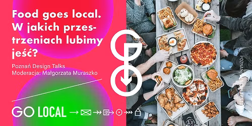 Pozna\u0144 Design Talks. Food goes local. W jakich przestrzeniach lubimy je\u015b\u0107?