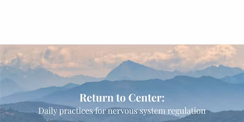 Return to Center: Daily practices for nervous system regulation