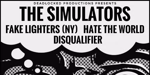THE SIMULATORS \/\/ FAKE LIGHTERS (NY) \/\/ HATE THE WORLD \/\/ DISQUALIFIER
