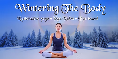 WINTERING THE BODY: Restorative yoga \u2022 Yoga Nidra \u2022 Live sound