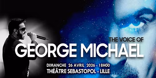 The Voice of George Michael \u00b7 Th\u00e9\u00e2tre S\u00e9bastopol, Lille \u00b7 26\/04\/26