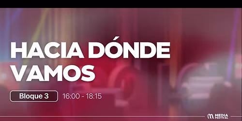 HACIA D\u00d3NDE VAMOS (16:00H - 18:15H)